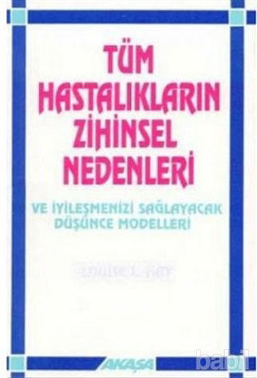 Picture of Tüm Hastalıkların Zihinsel Nedenleri Ve İyileşmenizi Sağlayacak Düşünce Modelleri