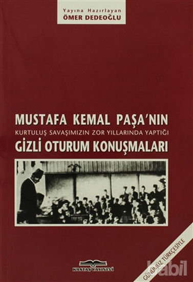 Picture of Mustafa Kemal Paşa’nın Kurtuluş Savaşımızın Zor Yıllarında Yaptığı Gizli Oturum Konuşmaları