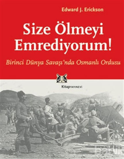 Picture of Size Ölmeyi Emrediyorum Birinci Dünya Savaşı’nda Osmanlı Ordusu