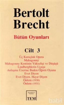 Picture of Bütün Oyunları Cilt: 3  Üç Kuruşluk Opera  Mahagonny  Mahagonny Kentinin Yükselişi ve Düşüşü  Lindberghlerin Uçuşu  Anlaşma Üzerine Baden Öğreti Oyunu  Evet Diyen  Evet Diyen. Hayır Diyen  Önlem (1930)  Önlem (1931)