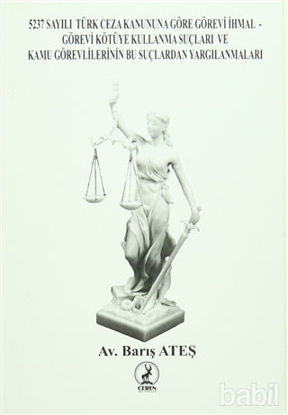 Picture of 5237 Sayılı Türk Ceza Kanununa Göre Görevi İhmal Görevi Kötüye Kullanma Suçları ve Kamu Görevlilerinin Bu Suçlardan Yargılanmaları
