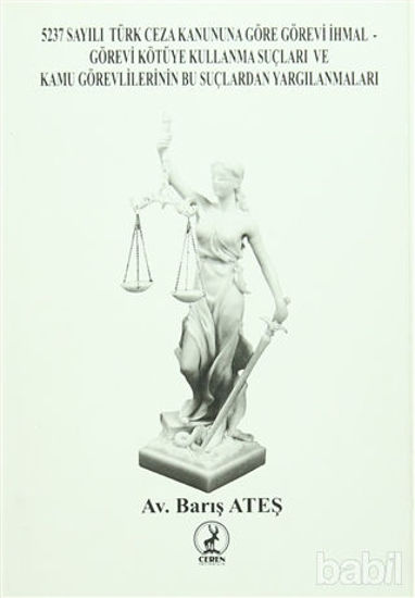 Picture of 5237 Sayılı Türk Ceza Kanununa Göre Görevi İhmal Görevi Kötüye Kullanma Suçları ve Kamu Görevlilerinin Bu Suçlardan Yargılanmaları