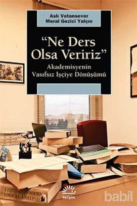 Picture of Ne Ders Olsa Veririz : Akademisyenin Vasıfsız İşçiye Dönüşmesi