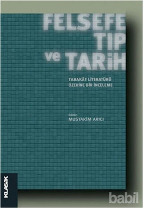 Picture of Felsefe, Tıp ve Tarih : Tabakat Literatürü Üzerine Bir İnceleme