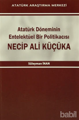 Picture of Atatürk Döneminin Entelektüel Bir Politikacısı Necip Ali Küçüka