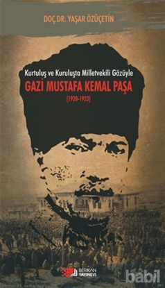 Picture of Kurtuluş ve Kuruluşta Milletvekili Gözüyle Gazi Mustafa Kemal Paşa (1920-1923)