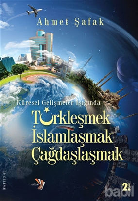 Picture of Küresel Gelişmeler Işığında Türkleşmek İslamlaşmak Çağdaşlaşmak