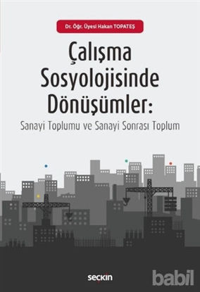 Picture of Çalışma Sosyolojisinde Dönüşümler: Sanayi Toplumu ve Sanayi Sonrası Toplum