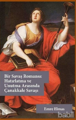 Picture of Bir Savaş Romansı: Hatırlatma ve Unutma Arasında Çanakkale Savaşı