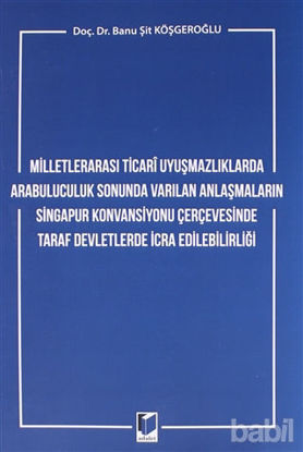 Picture of Milletlerarası Ticari Uyuşmazlıklarda Arabuluculuk Sonunda Varılan Anlaşmaların Singapur Konvansiyonu Çerçevesinde Taraf Devletlerde İcra Edilebilirliği